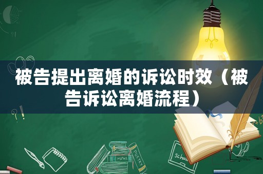 被告提出離婚的訴訟時效（被告訴訟離婚流程）