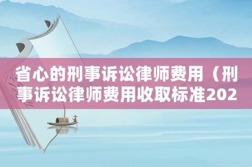 省心的刑事訴訟律師費用（刑事訴訟律師費用收取標準2020）