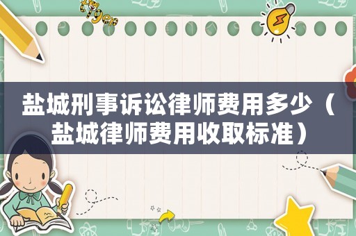 鹽城刑事訴訟律師費用多少（鹽城律師費用收取標準）