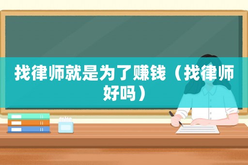 找律師就是為了賺錢（找律師好嗎）