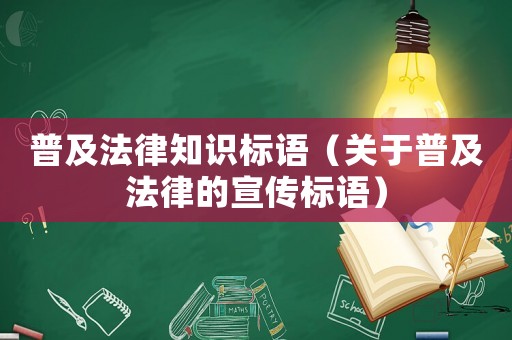 普及法律知識標語（關于普及法律的宣傳標語）
