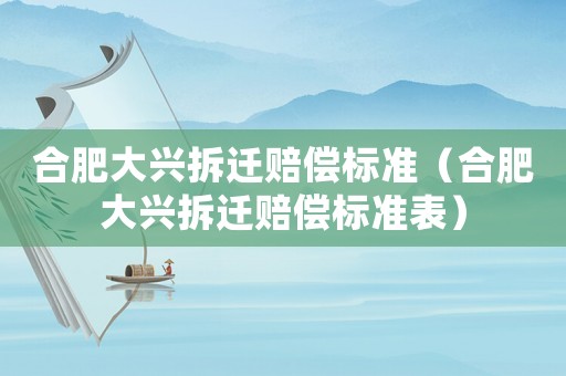 合肥大興拆遷賠償標準（合肥大興拆遷賠償標準表）