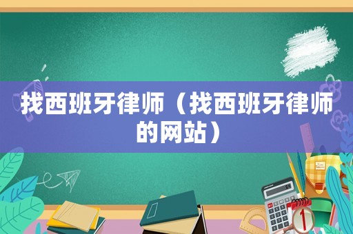 找西班牙律師（找西班牙律師的網(wǎng)站）