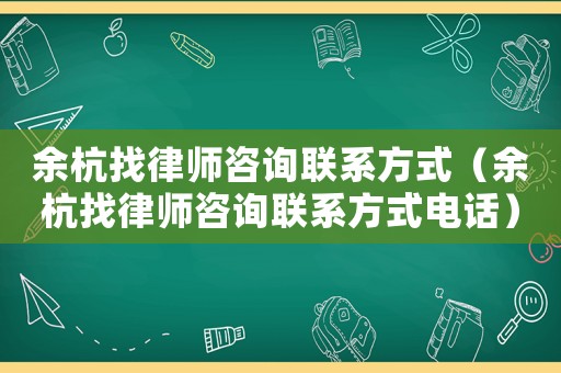 余杭找律師咨詢聯系方式（余杭找律師咨詢聯系方式電話）