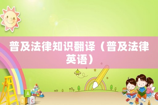 普及法律知識翻譯（普及法律英語）