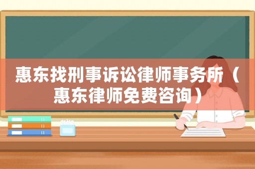 惠東找刑事訴訟律師事務所（惠東律師免費咨詢）