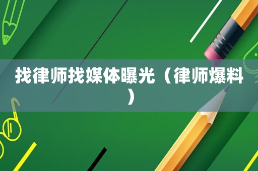 找律師找媒體曝光（律師爆料）
