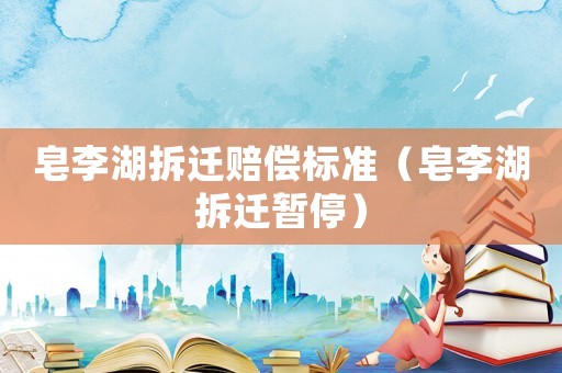 皂李湖拆遷賠償標準（皂李湖拆遷暫停）