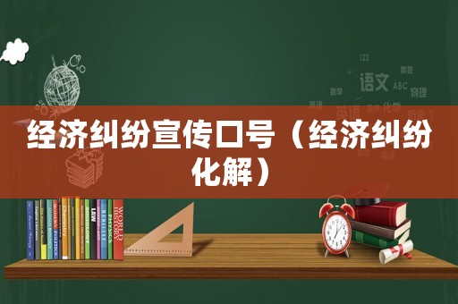 經濟糾紛宣傳口號（經濟糾紛化解）