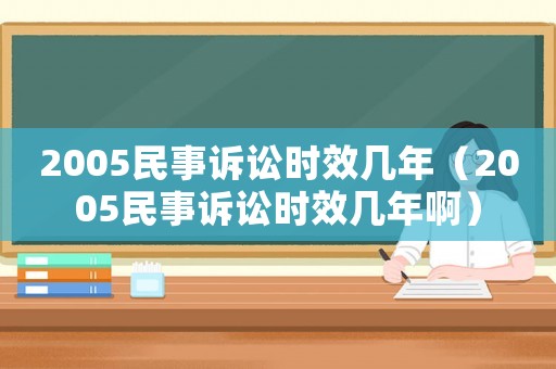 2005民事訴訟時效幾年（2005民事訴訟時效幾年啊）