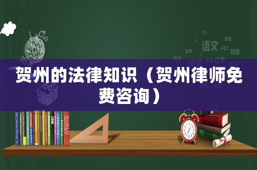 賀州的法律知識（賀州律師免費咨詢）