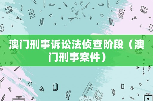 澳門刑事訴訟法偵查階段（澳門刑事案件）
