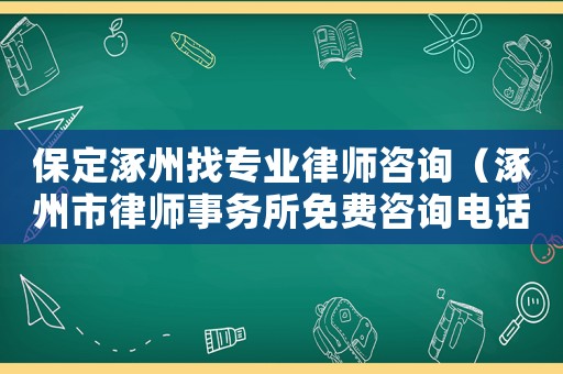 保定涿州找專業律師咨詢（涿州市律師事務所免費咨詢電話）