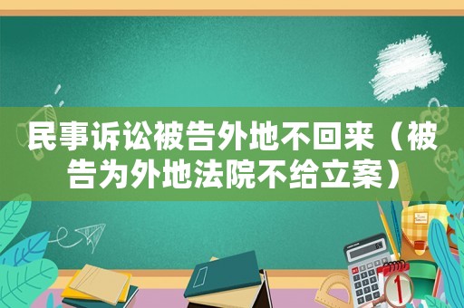 民事訴訟被告外地不回來(lái)（被告為外地法院不給立案）