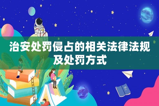 治安處罰侵占的相關(guān)法律法規(guī)及處罰方式