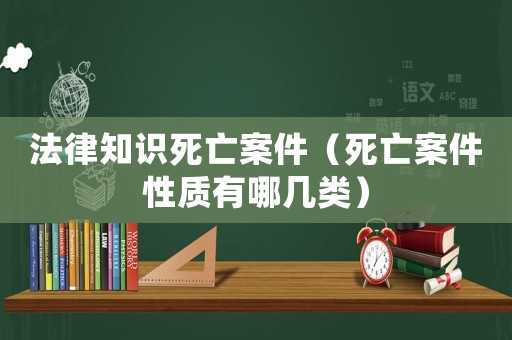 法律知識死亡案件（死亡案件性質(zhì)有哪幾類）