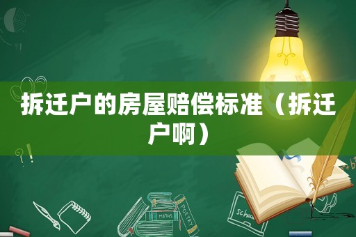 拆遷戶的房屋賠償標(biāo)準(zhǔn)（拆遷戶啊）