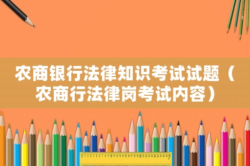 農(nóng)商銀行法律知識(shí)考試試題（農(nóng)商行法律崗考試內(nèi)容）