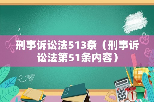 刑事訴訟法513條（刑事訴訟法第51條內(nèi)容）