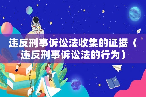 違反刑事訴訟法收集的證據（違反刑事訴訟法的行為）