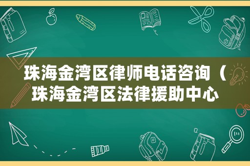 珠海金灣區(qū)律師電話咨詢（珠海金灣區(qū)法律援助中心地址）