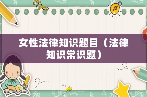 女性法律知識題目（法律知識常識題）