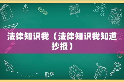 法律知識我（法律知識我知道抄報）