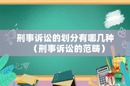 刑事訴訟的劃分有哪幾種（刑事訴訟的范疇）