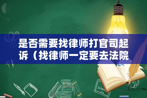 是否需要找律師打官司起訴（找律師一定要去法院嗎）
