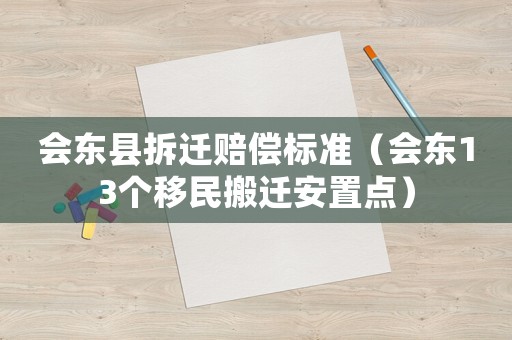 會東縣拆遷賠償標準（會東13個移民搬遷安置點）