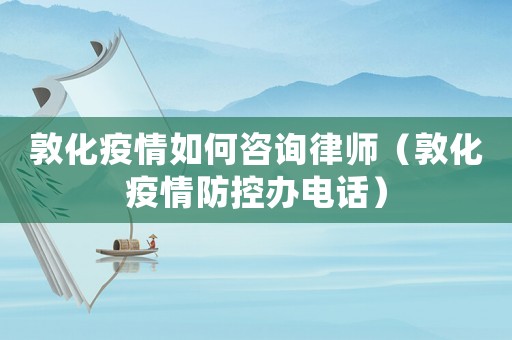 敦化疫情如何咨詢律師（敦化疫情防控辦電話）