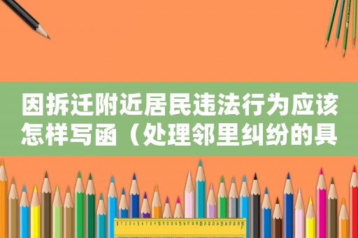 因拆遷附近居民違法行為應該怎樣寫函（處理鄰里糾紛的具體方法）