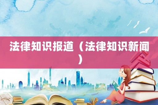 法律知識報道（法律知識新聞）
