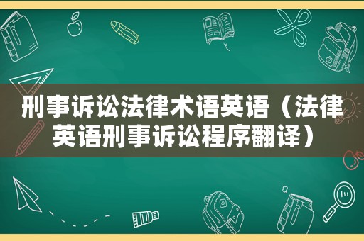 刑事訴訟法律術語英語（法律英語刑事訴訟程序翻譯）