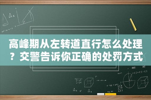 高峰期從左轉道直行怎么處理？交警告訴你正確的處罰方式
