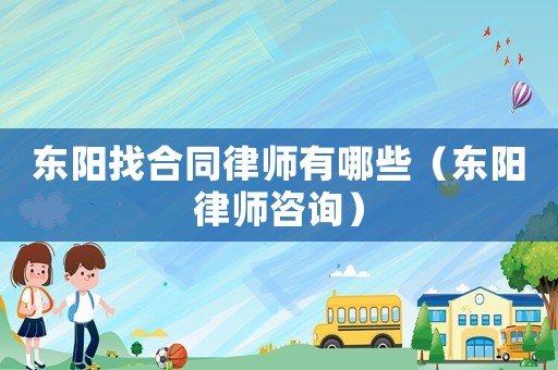 東陽找合同律師有哪些（東陽律師咨詢）