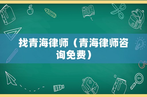 找青海律師（青海律師咨詢免費）