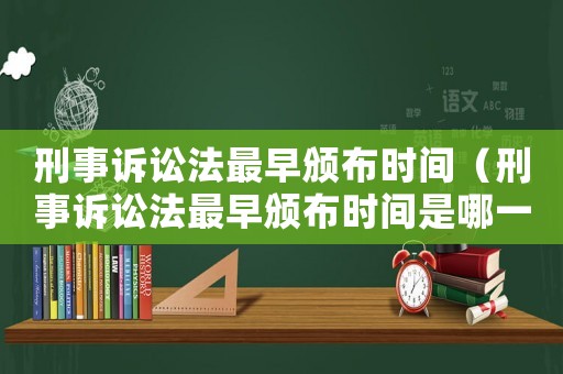 刑事訴訟法最早頒布時間（刑事訴訟法最早頒布時間是哪一年）