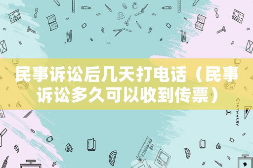 民事訴訟后幾天打電話（民事訴訟多久可以收到傳票）