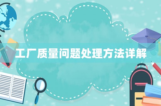工廠質量問題處理方法詳解