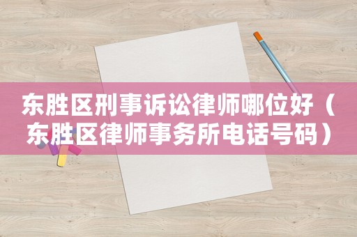 東勝區(qū)刑事訴訟律師哪位好（東勝區(qū)律師事務(wù)所電話號(hào)碼）