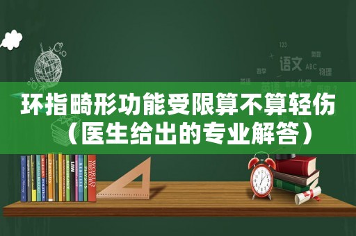 環(huán)指畸形功能受限算不算輕傷（醫(yī)生給出的專業(yè)解答）