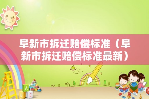 阜新市拆遷賠償標準（阜新市拆遷賠償標準最新）