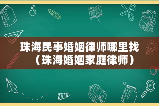 珠海民事婚姻律師哪里找（珠海婚姻家庭律師）