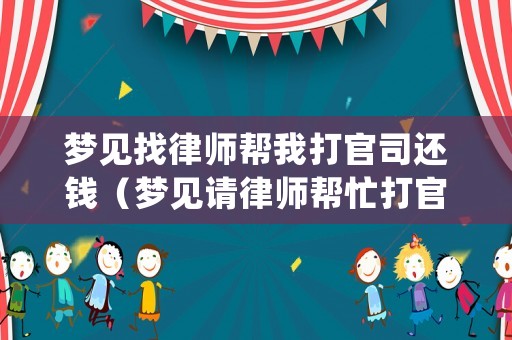 夢見找律師幫我打官司還錢（夢見請律師幫忙打官司）