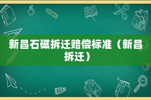 新昌石磁拆遷賠償標準（新昌 拆遷）