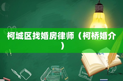 柯城區找婚房律師（柯橋婚介）