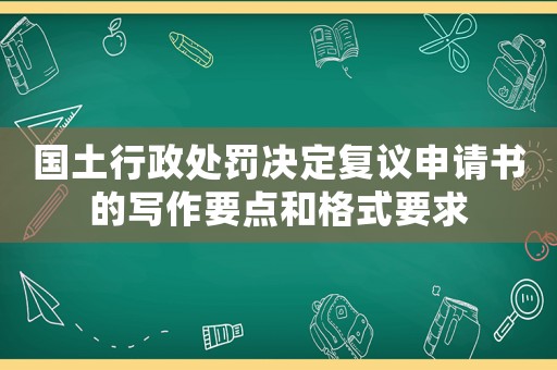 國土行政處罰決定復議申請書的寫作要點和格式要求