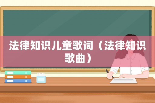 法律知識兒童歌詞（法律知識歌曲）