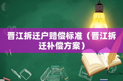 晉江拆遷戶賠償標(biāo)準(zhǔn)（晉江拆遷補償方案）